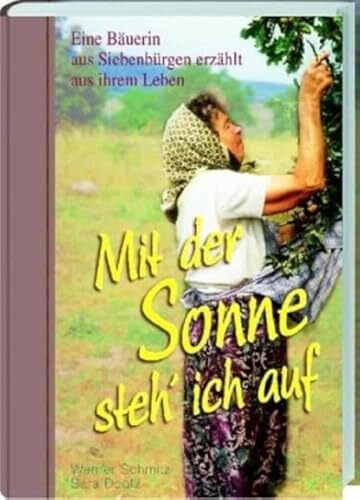 Dootz, Sara Mit der Sonne steh' ich auf auf: Eine Bäuerin aus Siebenbürgen erzählt aus ihrem Leben (Literatur aus Siebenbürgen)
