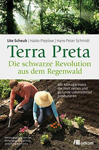 Schmidt, Hans-Peter Terra Preta. Die schwarze Revolution aus dem Regenwald: Mit Klimagärtnern die Welt retten und gesunde Lebensmittel produzieren. Fruchtbare Böden, Pflanzenkohle und nachhaltige Landwirtschaft