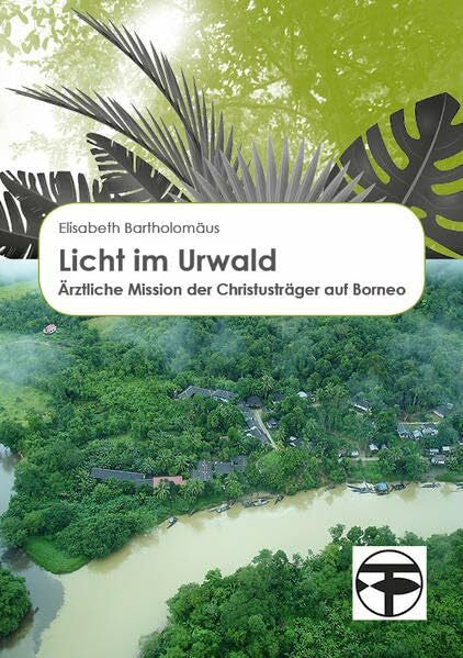 Bartholomäus, Elisabeth Licht im Urwald: Ärztliche Mission der Christusträger auf Borneo