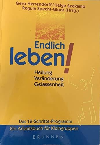 Herrendorff, Gero Endlich leben!: Heilung - Veränderung - Gelassenheit - Das 12-Schritte-Programm