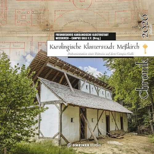 Freundeskreis Karolingische Klosterstadt Meßkirch e.V. Karolingische Klosterstadt Meßkirch - Chronik 2026: Dokumentation einer Zeitreise auf dem Campus Galli