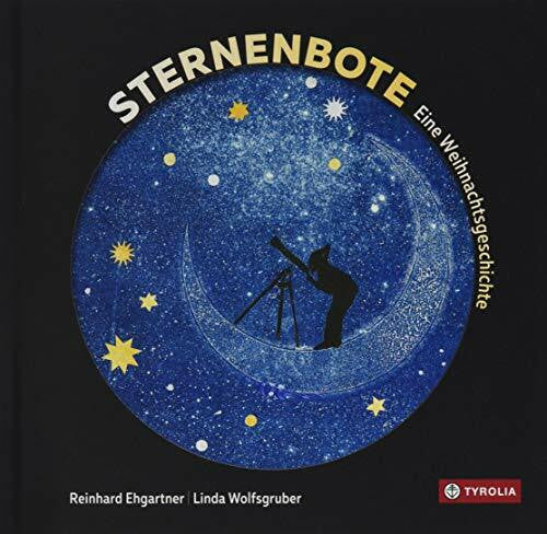 Wolfsgruber, Linda Sternenbote: Eine Weihnachtsgeschichte. Das schönste Weihnachtsbuch vereint Naturwissenschaft und Glaube - zeitlos und berührend. Mehrfach ausgezeichnet