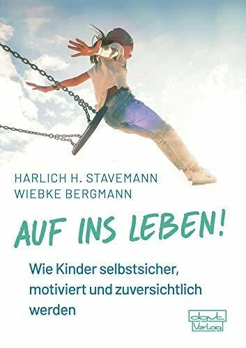 Wiebke Bergmann Auf ins Leben!: Wie Kinder lernen, selbstsicher, motiviert und zuversichtlich zu sein