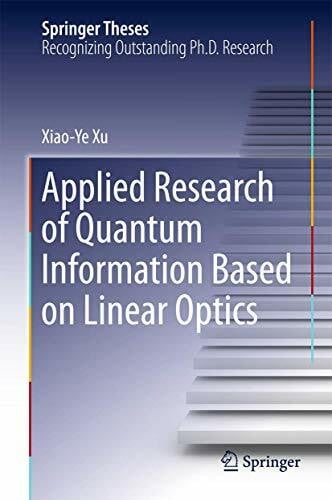 Xu, Xiaoye Applied Research of Quantum Information Based on Linear Optics (Springer Theses)