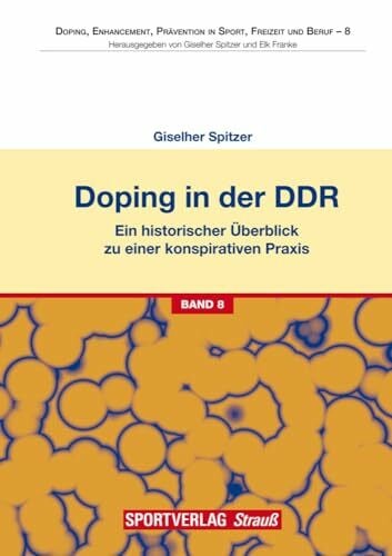 Spitzer, Giselher Doping in der DDR: Ein historischer Überblick zu einer konspirativen Praxis. Genese - Verantwortung - Gefahren (Doping, Enhancement, Prävention in Sport, Freizeit und Beruf)