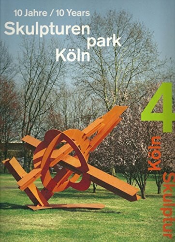 Jörg Immendorff Skulpturenpark Köln. Köln Skulptur 4. 10 Jahre: 10 Years Skulpturenpark Köln 1997-2007