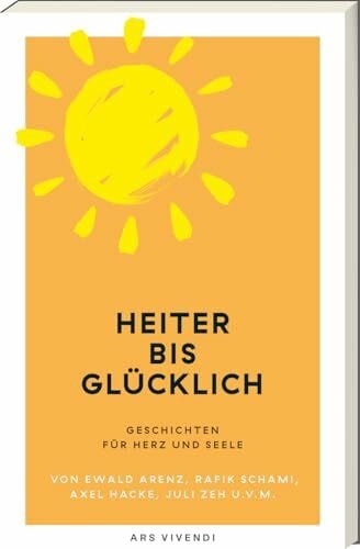 ars vivendi verlag Heiter bis glücklich: Humorvolle Kurzgeschichten zum Abschalten, Schmunzeln & Wohlfühlen – heitere Literatur für mehr Leichtigkeit, gute Laune & ... Ewald Arenz, Axel Hacke, Juli Zeh u.v.m.