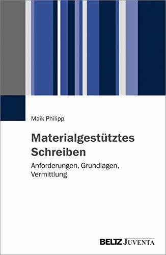 Philipp, Maik Materialgestütztes Schreiben: Anforderungen, Grundlagen, Vermittlung