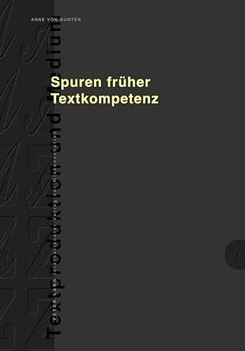 von Gunten, Anne Spuren früher Textkompetenz: Schriftliche Instruktionen von ein- und mehrsprachigen 2.-KlässlerInnen im Vergleich (Textproduktion und Medium, Band 11)