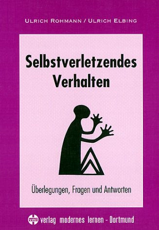 Rohmann, Ulrich H Selbstverletzendes Verhalten: Überlegungen, Fragen und Antworten