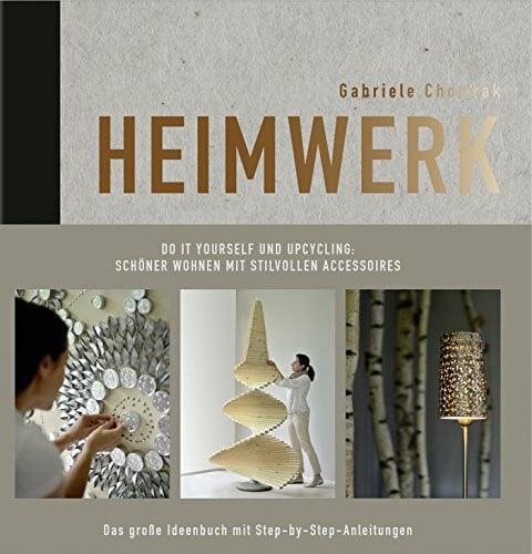 Justyna Krzyzanowska Heimwerk - Do it yourself und Upcycling: Schöner wohnen mit stilvollen Accessoires. Das große Ideenbuch mit Step-by-Step-Anleitungen.