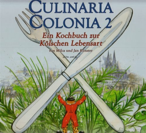 Künster, Jan Culinaria Colonia 2: Ein Kochbuch zur Kölschen Lebensart