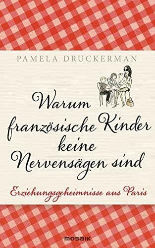 Burkhardt, Christiane Warum französische Kinder keine Nervensägen sind: Erziehungsgeheimnisse aus Paris
