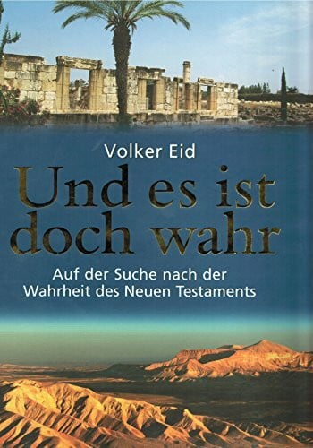 Volker Eid Und es ist doch wahr : auf der Suche nach der Wahrheit des Neuen Testaments.