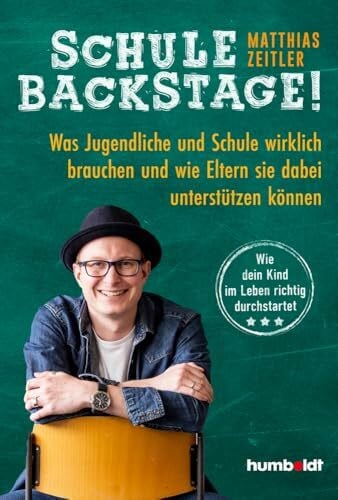 Zeitler, Matthias Schule Backstage: Was Jugendliche und Schule wirklich brauchen und wie Eltern sie dabei unterstützen können. Wie dein Kind im Leben richtig durchstartet