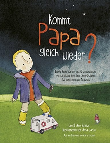 Eckstein, Astrid Kommt Papa Gleich Wieder?: Ein fur Kindergarten- Und Grundschulkinder Verstandliches Buch uber den Plotzlichen Tod eines Geliebten Menschen