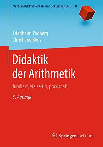 Benz, Christiane Didaktik der Arithmetik: fundiert, vielseitig, praxisnah (Mathematik Primarstufe und Sekundarstufe I + II)