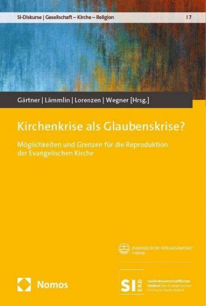 Wegner, Gerhard Kirchenkrise als Glaubenskrise?: Möglichkeiten und Grenzen für die Reproduktion der Evangelischen Kirche (SI-Diskurse | Gesellschaft – Kirche – Religion)