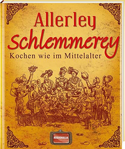 Regionalia Verlag Allerley Schlemmerey: Kochen wie im Mittelalter