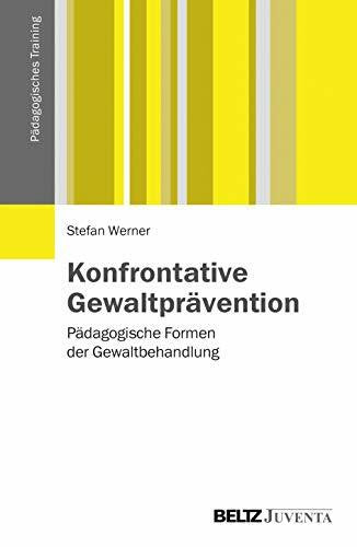 Werner, Stefan Konfrontative Gewaltprävention: Pädagogische Formen der Gewaltbehandlung (Pädagogisches Training)