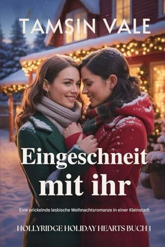 Vale, Tamsin Eingeschneit mit ihr: Eine prickelnde lesbische Weihnachtsromanze in einer Kleinstadt (Hollyridge Holiday Hearts: Eine gefühlvolle sapphische Kleinstadt-Weihnachtsroman-Reihe, Band 1)