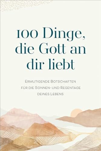 Hübsch, Renate 100 Dinge, die Gott an dir liebt: Ermutigende Botschaften für die Sonnen- und Regentage deines Lebens