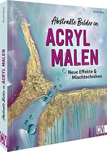 Menz, Nicole Christophorus Verlag Acryl Malerei – Abstrakte Bilder in Acryl malen: Neue Effekte & Mischtechniken