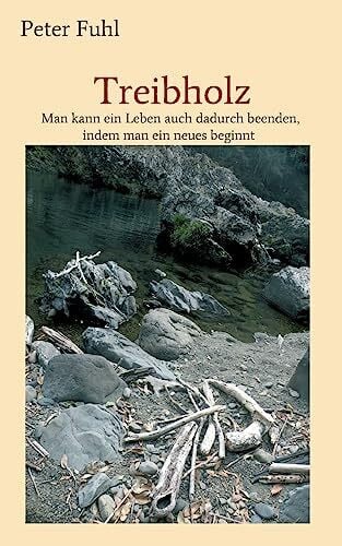 Fuhl, Peter Treibholz: Man kann ein Leben auch dadurch beenden, indem man ein neues beginnt