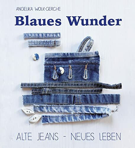 Wolk-Gerche, Angelika Blaues Wunder: Alte Jeans - neues Leben