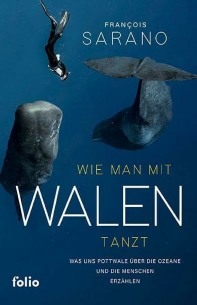Sarano, Franҫois Wie man mit Walen tanzt: Was uns Pottwale über die Ozeane und die Menschen erzählen