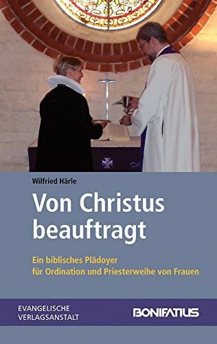 Härle, Wilfried Von Christus beauftragt: Ein biblisches Plädoyer für Ordination und Priesterweihe von Frauen