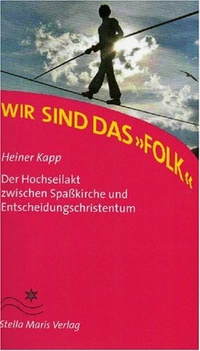 Kapp, Heiner Wir sind das 'Folk': Der Hochseilakt zwischen Spasskirche und Entscheidungschristentum