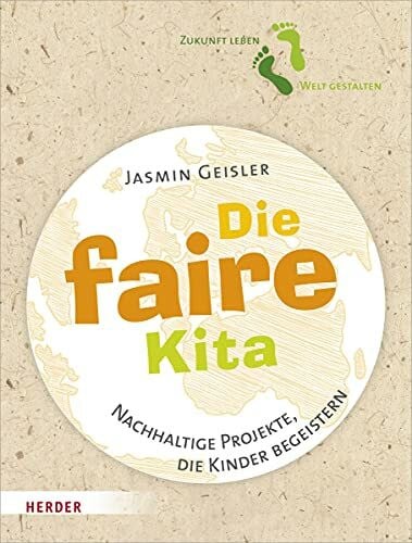 Geisler, Jasmin Die faire Kita: Nachhaltige Projekte, die Kinder begeistern