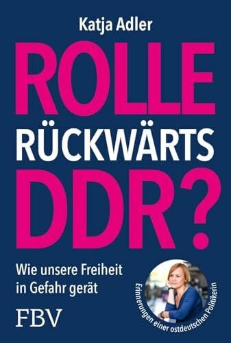 Adler, Katja Rolle rückwärts DDR?: Wie unsere Freiheit in Gefahr gerät. Erinnerungen einer ostdeutschen Politikerin | Für Meinungsfreiheit, Demokratie; gegen Verbote, Einschränkungen