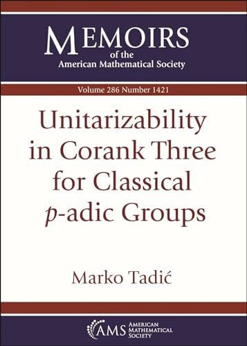Tadic, Marko Unitarizability in Corank Three for Classical $p$-adic Groups (Memoirs of the American Mathematical Society)