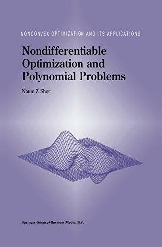Naum Z. Shor Nondifferentiable Optimization and Polynomial Problems (Nonconvex Optimization and Its Applications ; 24