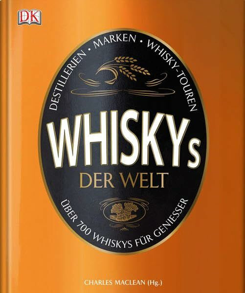 MacLean, Charles Whiskys der Welt: Über 700 Whiskys für Genießer: Destillieren · Marken · Whisky-Touren. Über 700 Whiskys für Genießer
