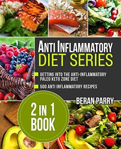Parry, Beran Anti Inflammation: Anti - Inflammatory Diet Series. 2 in 1 Book: Beat Swelling, Lose Weight, Get Energized, Cure Pain,Optimal Nutrition for the Reduction of Inflammation