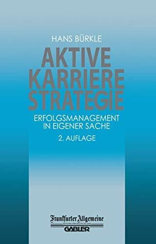 Bürkle, Hans Aktive Karrierestrategie: Erfolgsmanagement in eigener Sache (FAZ - Gabler Edition)