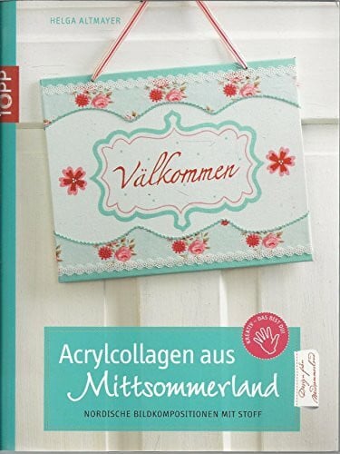 Altmayer, Helga Acrylcollagen aus Mittsommerland: Nordische Bildkompositionen mit Stoff (Kreativ-SC)