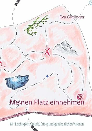 Gütlinger, Eva Meinen Platz einnehmen: Mit Leichtigkeit, Freude, Erfolg und ganzheitlichen Visionen mitten im Leben!