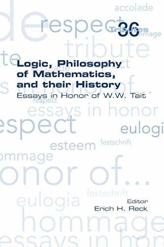 Reck, Erich H Logic, Philosophy of Mathematics, and their History: Essays in Honor of W. W. Tait