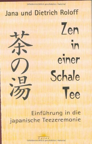 Jana Roloff Zen in einer Schale Tee: Einführung in die japanische Teezeremonie