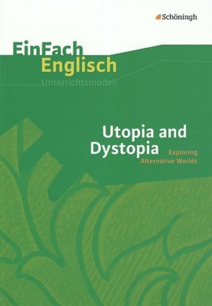 Mücke, Jonas EinFach Englisch Unterrichtsmodelle. Unterrichtsmodelle für die Schulpraxis: EinFach Englisch Unterrichtsmodelle: Utopia and Dystopia: Exploring Alternative Worlds