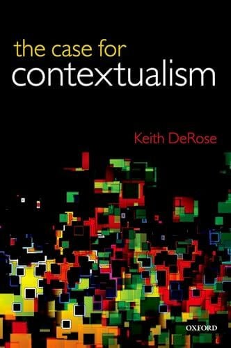 DEROSE, Keith CASE FOR CONTEXTUALISM P: Knowledge, Skepticism, and Context, Vol. 1