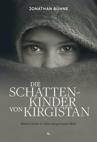 Bühne, Jonathan Die Schattenkinder von Kirgistan: Meine Reise in eine vergessene Welt