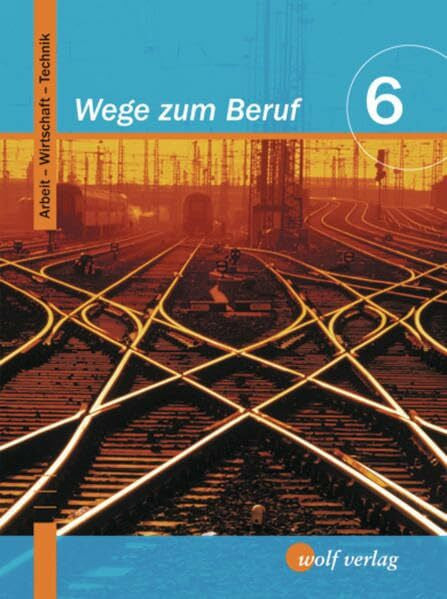 Troidl, Josef Wege zum Beruf 6. Schülerbuch. Bayern: Arbeitslehre. Hauptschule/Sekundarschule. Ausgabe zum neuen Lehrplan: Arbeit - Wirtschaft - Technik / ... zum Beruf: Arbeit - Wirtschaft - Technik)