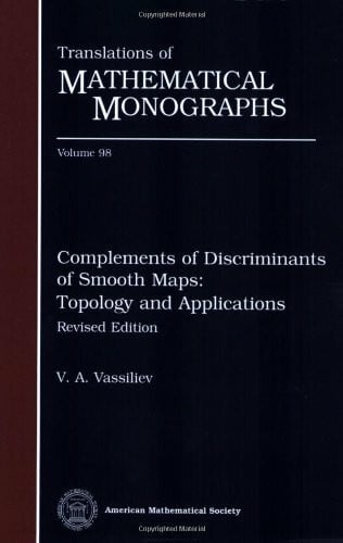 Vassiliev, V. A. Complements of Discriminants of Smooth Maps: Topology and Applications (Translations of Mathematical Monographs)