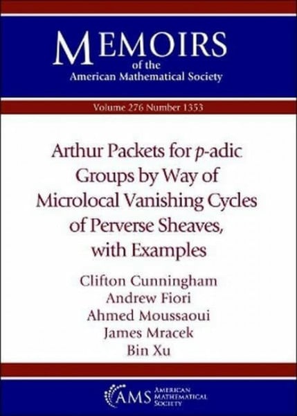 Mracek, James Arthur Packets for p-adic Groups by Way of Microlocal Vanishing Cycles of Perverse Sheaves, with Examples (Memoirs of the American Mathematical Society)