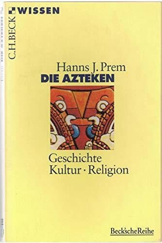 Prem, Hanns J Die Azteken: Geschichte - Kultur - Religion (C. H. Beck Wissen in der Beck'schen Reihe)
